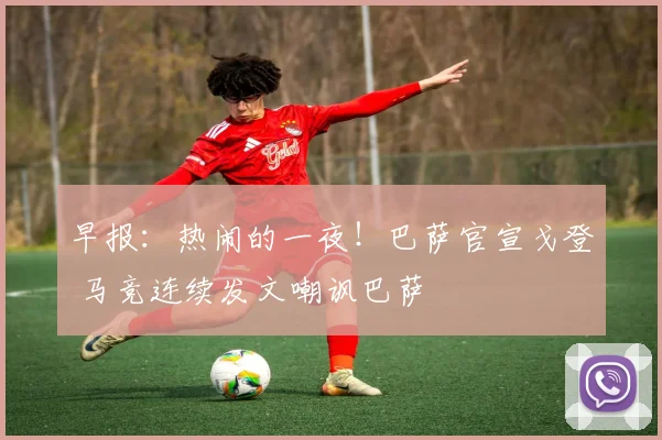 早报：热闹的一夜！巴萨官宣戈登 马竞连续发文嘲讽巴萨