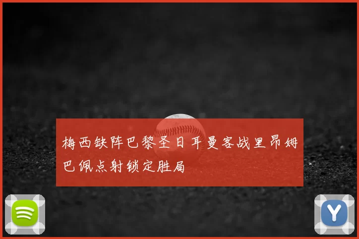 梅西缺阵巴黎圣日耳曼客战里昂姆巴佩点射锁定胜局