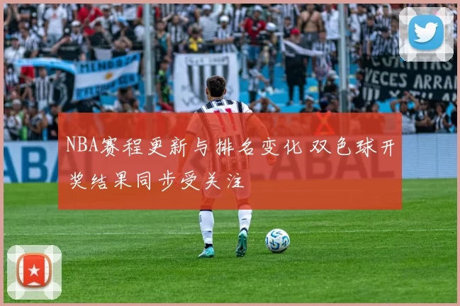 NBA赛程更新与排名变化 双色球开奖结果同步受关注
