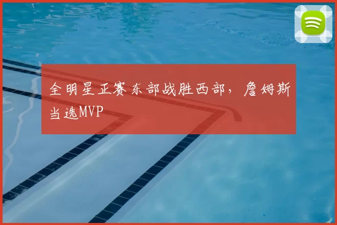 全明星正赛东部战胜西部，詹姆斯当选MVP