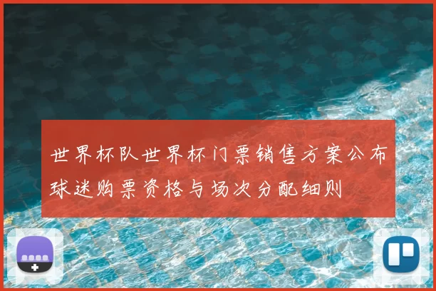 世界杯队世界杯门票销售方案公布球迷购票资格与场次分配细则