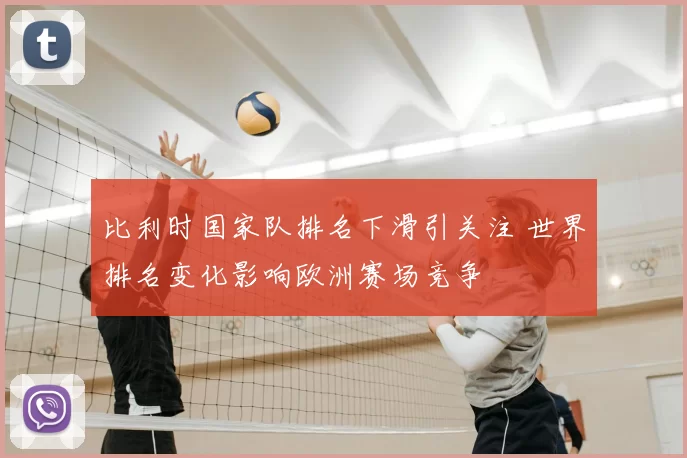 比利时国家队排名下滑引关注 世界排名变化影响欧洲赛场竞争